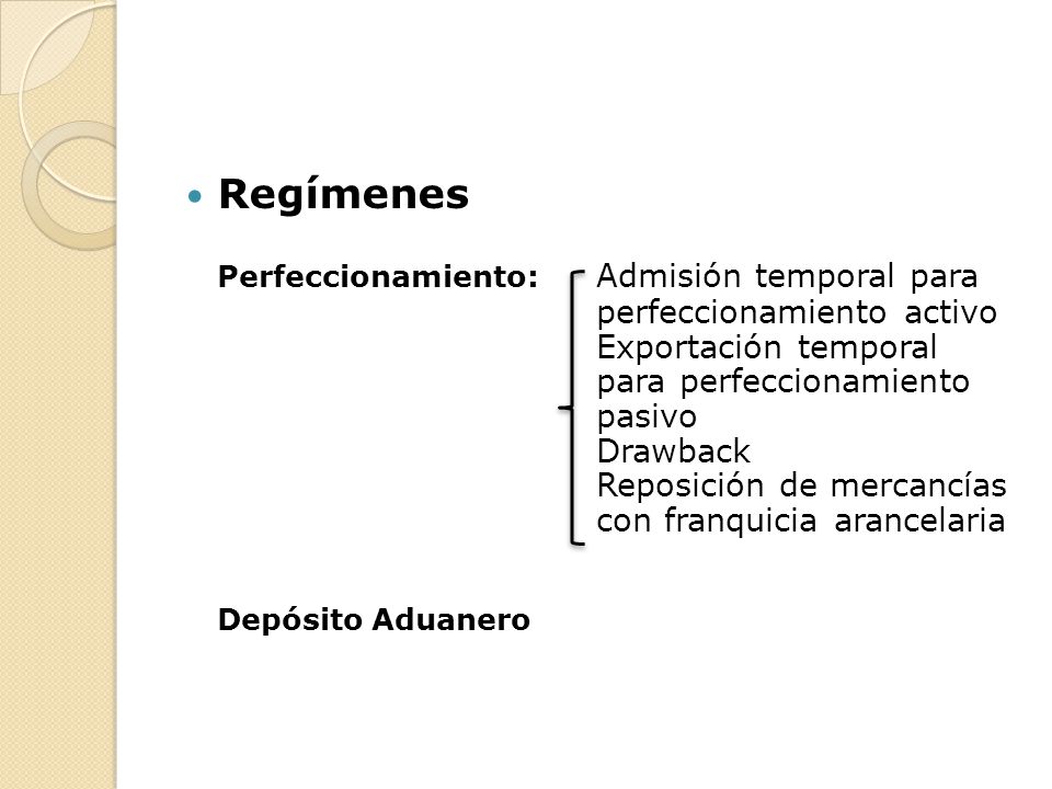 Regímenes Perfeccionamiento: Admisión temporal para perfeccionamiento activo. Exportación temporal para perfeccionamiento pasivo.