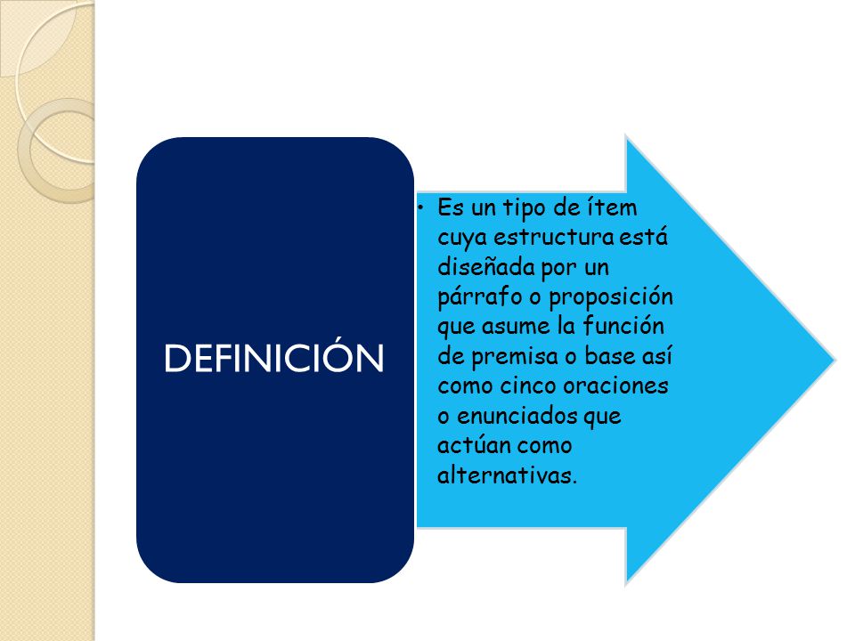 Es un tipo de ítem cuya estructura está diseñada por un párrafo o proposición que asume la función de premisa o base así como cinco oraciones o enunciados que actúan como alternativas.