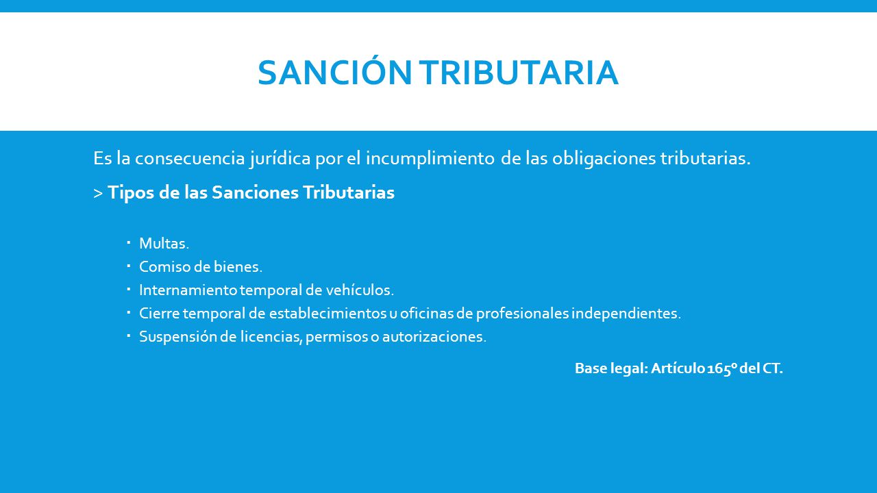 Sanción Tributaria Es la consecuencia jurídica por el incumplimiento de las obligaciones tributarias.