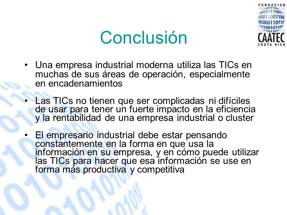 Conclusión Una empresa industrial moderna utiliza las TICs en muchas de sus áreas de operación, especialmente en encadenamientos.