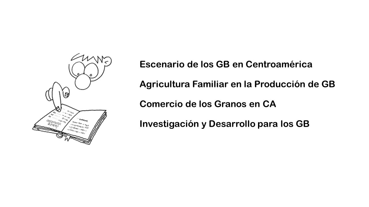Escenario de los GB en Centroamérica Agricultura Familiar en la Producción de GB Comercio de los Granos en CA Investigación y Desarrollo para los GB