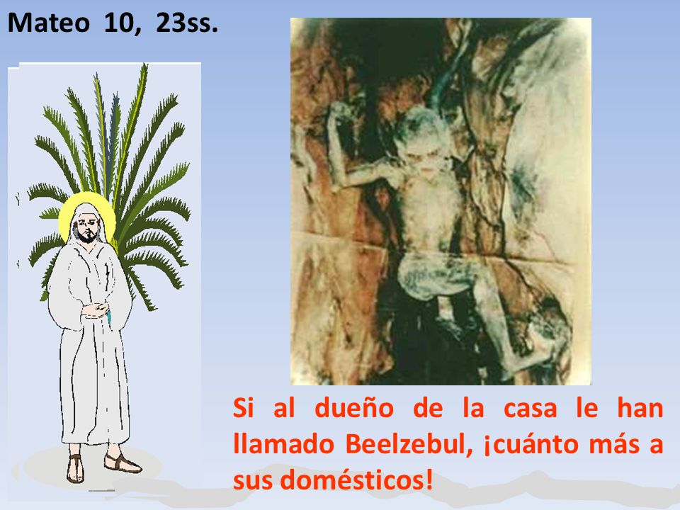 Mateo 10, 23ss. Si al dueño de la casa le han llamado Beelzebul, ¡cuánto más a sus domésticos!