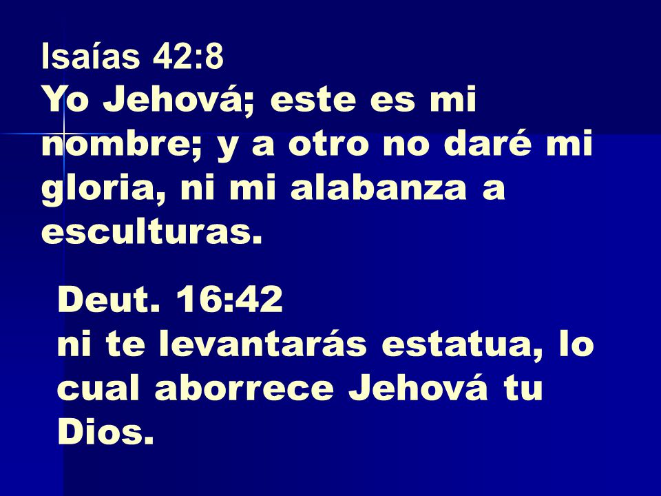 Isaías 42:8 Yo Jehová; este es mi nombre; y a otro no daré mi gloria, ni mi alabanza a esculturas.