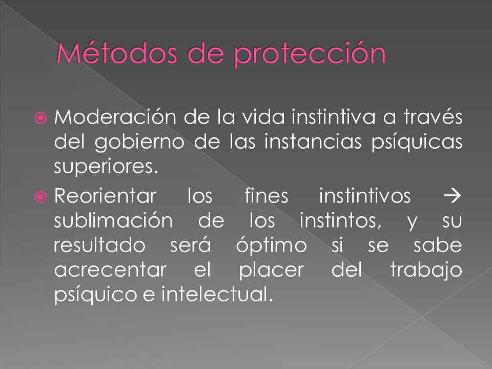 Métodos de protección Moderación de la vida instintiva a través del gobierno de las instancias psíquicas superiores.