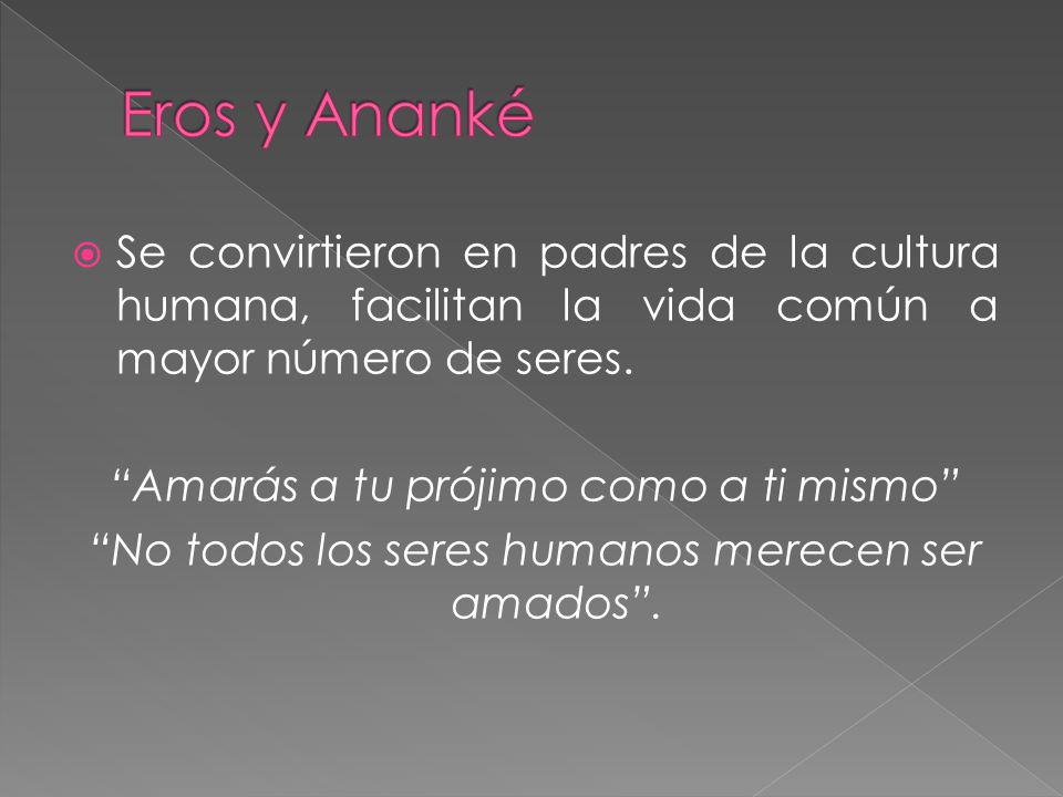 Eros y Ananké Se convirtieron en padres de la cultura humana, facilitan la vida común a mayor número de seres.