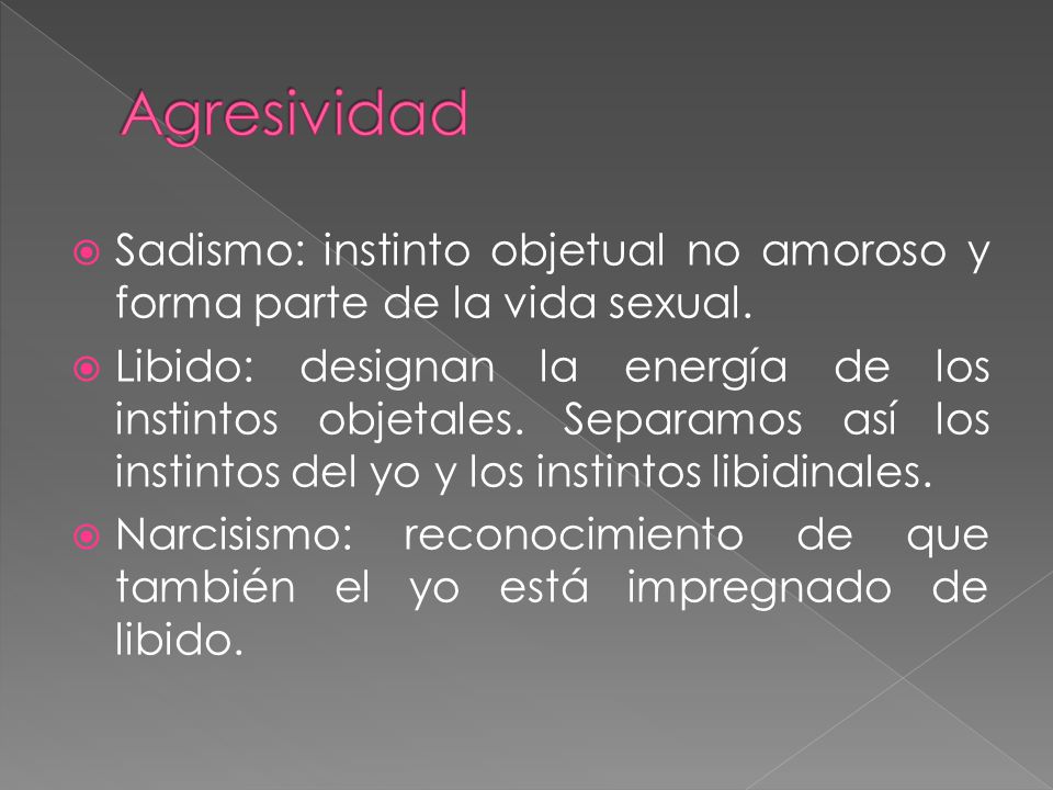 Agresividad Sadismo: instinto objetual no amoroso y forma parte de la vida sexual.
