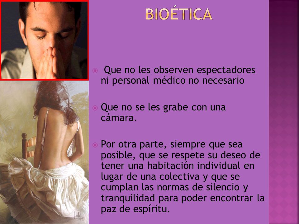 INTIMIDAD BIOÉTICA. Que no les observen espectadores ni personal médico no necesario. Que no se les grabe con una cámara.