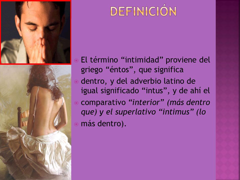 INTIMIDAD DEFINICIÓN. El término intimidad proviene del griego éntos , que significa.