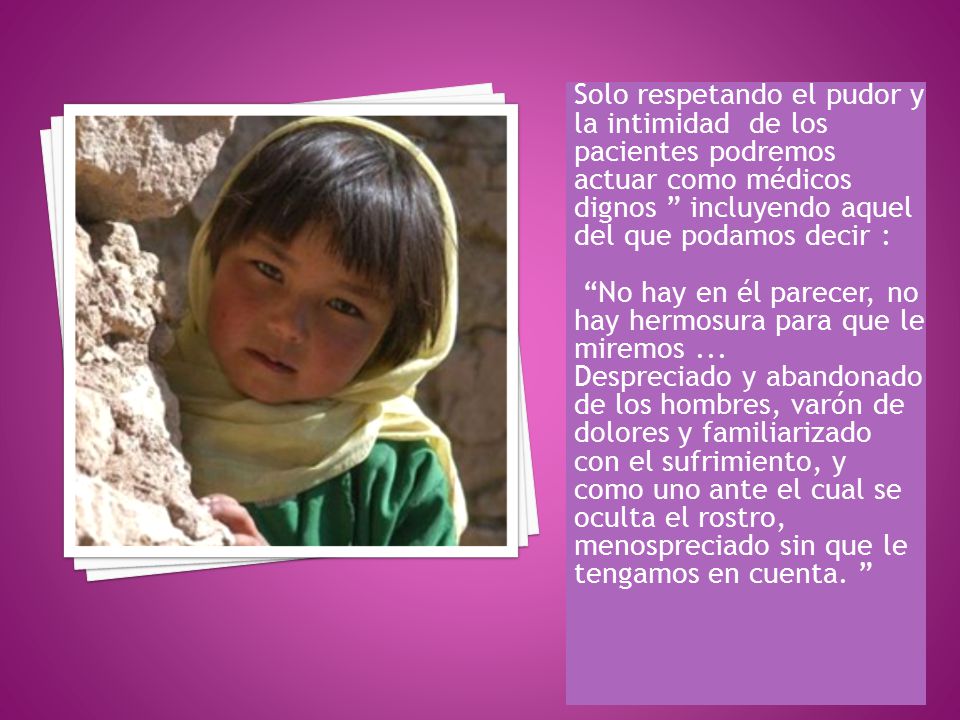 Solo respetando el pudor y la intimidad de los pacientes podremos actuar como médicos dignos incluyendo aquel del que podamos decir :