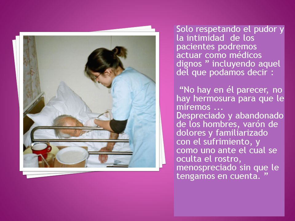 Solo respetando el pudor y la intimidad de los pacientes podremos actuar como médicos dignos incluyendo aquel del que podamos decir :