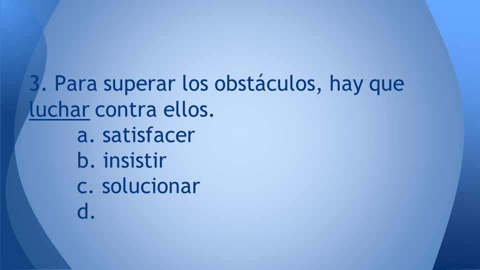 3. Para superar los obstáculos, hay que luchar contra ellos.