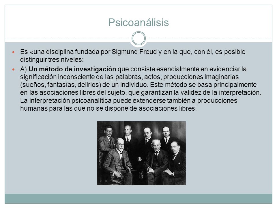 Psicoanálisis Es «una disciplina fundada por Sigmund Freud y en la que, con él, es posible distinguir tres niveles:
