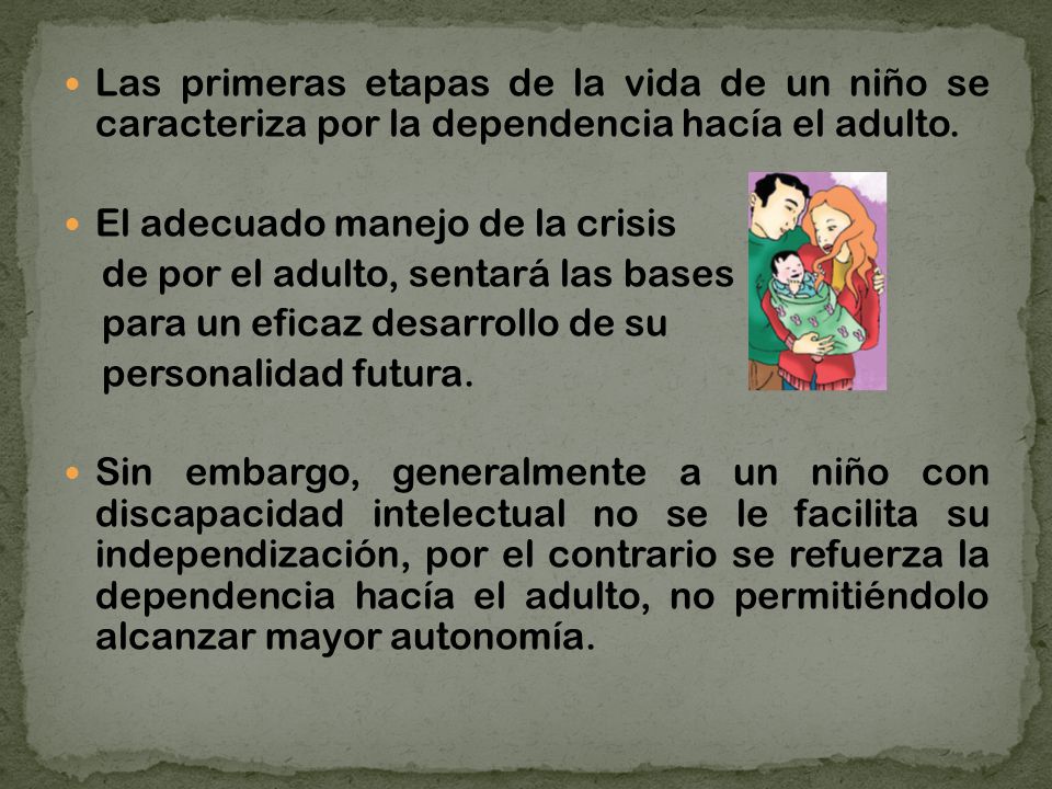 Las primeras etapas de la vida de un niño se caracteriza por la dependencia hacía el adulto.