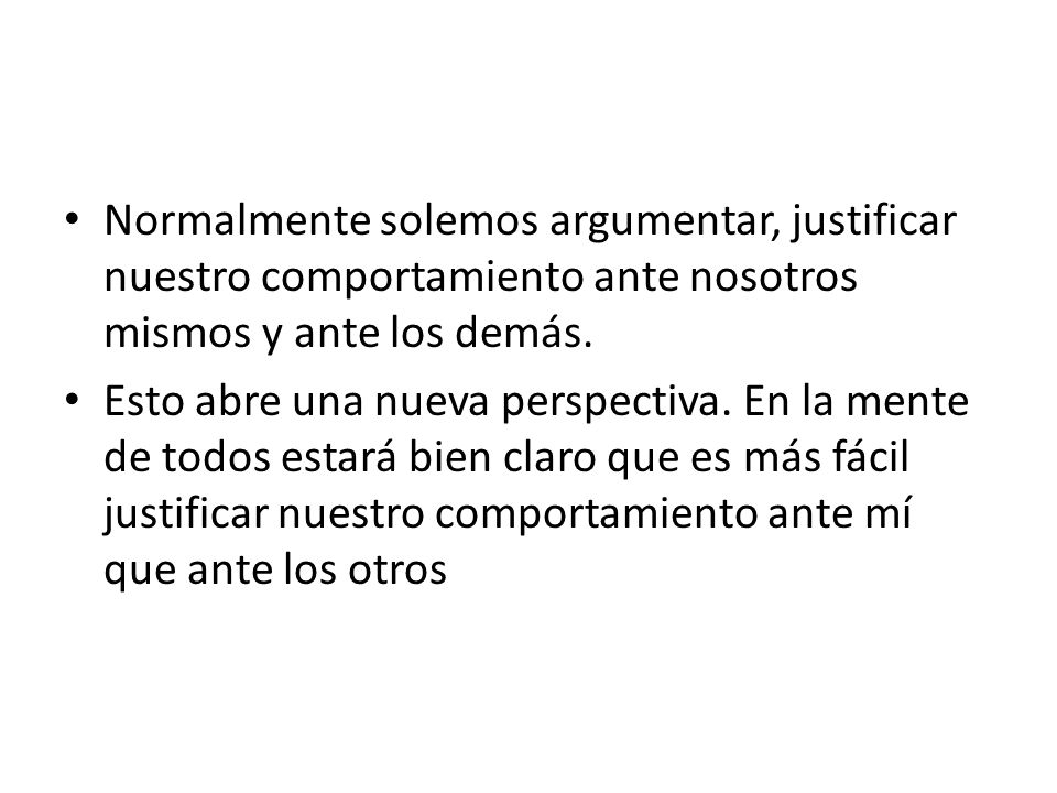 Normalmente solemos argumentar, justificar nuestro comportamiento ante nosotros mismos y ante los demás.