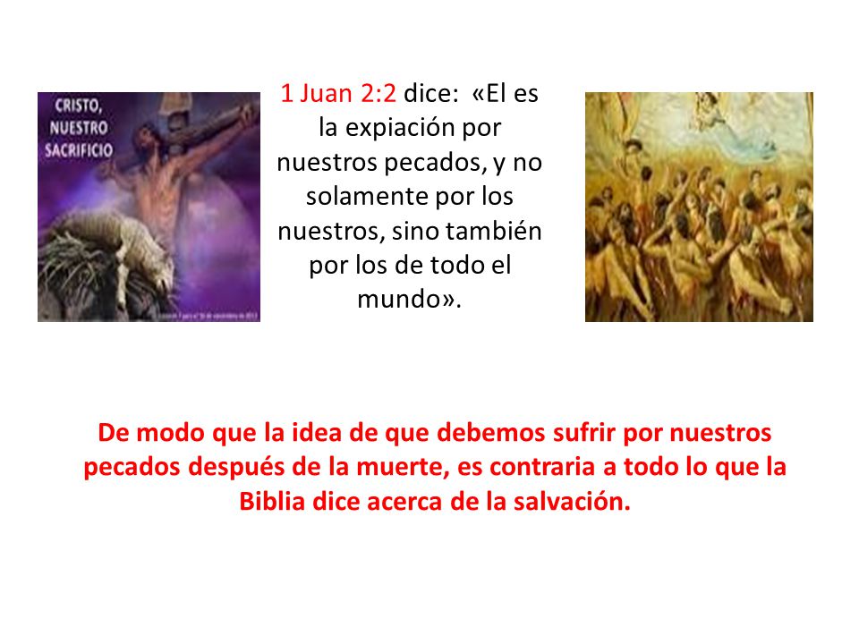 1 Juan 2:2 dice: «El es la expiación por nuestros pecados, y no solamente por los nuestros, sino también por los de todo el mundo».