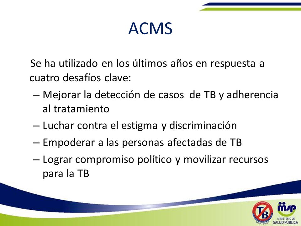 ACMS Se ha utilizado en los últimos años en respuesta a cuatro desafíos clave: Mejorar la detección de casos de TB y adherencia al tratamiento.