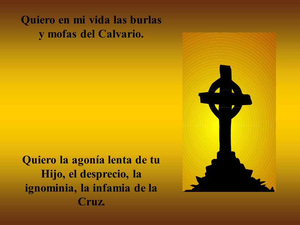 Quiero en mi vida las burlas y mofas del Calvario.