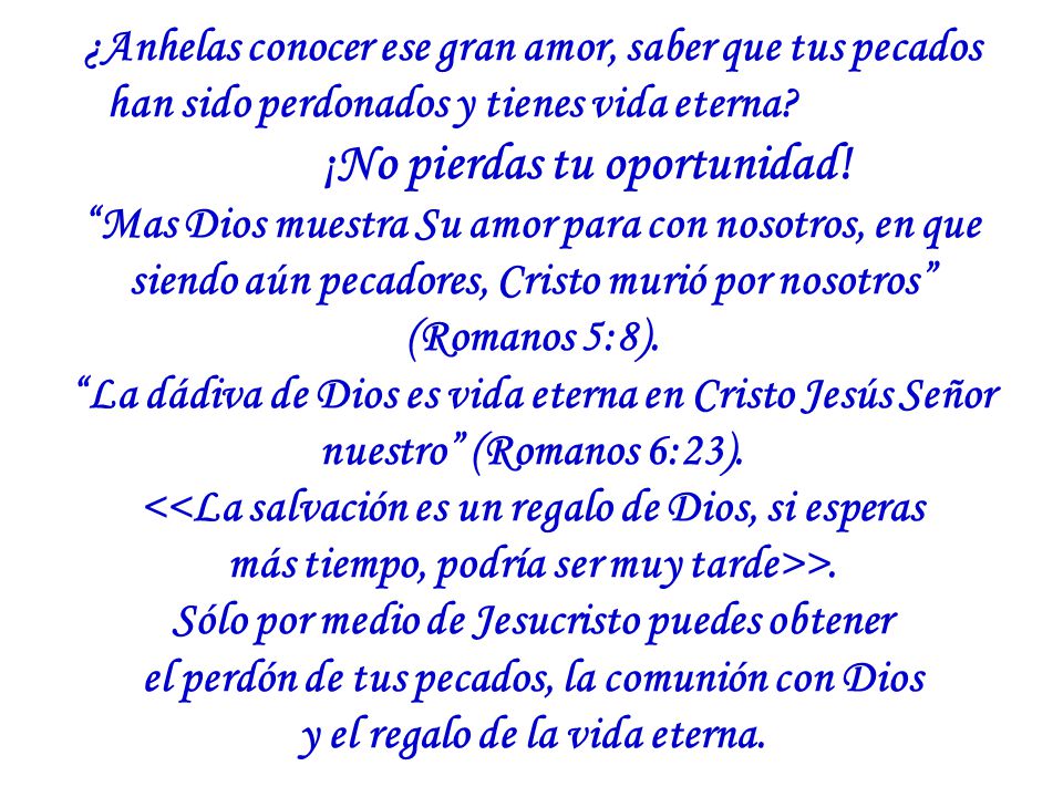 ¿Anhelas conocer ese gran amor, saber que tus pecados han sido perdonados y tienes vida eterna.