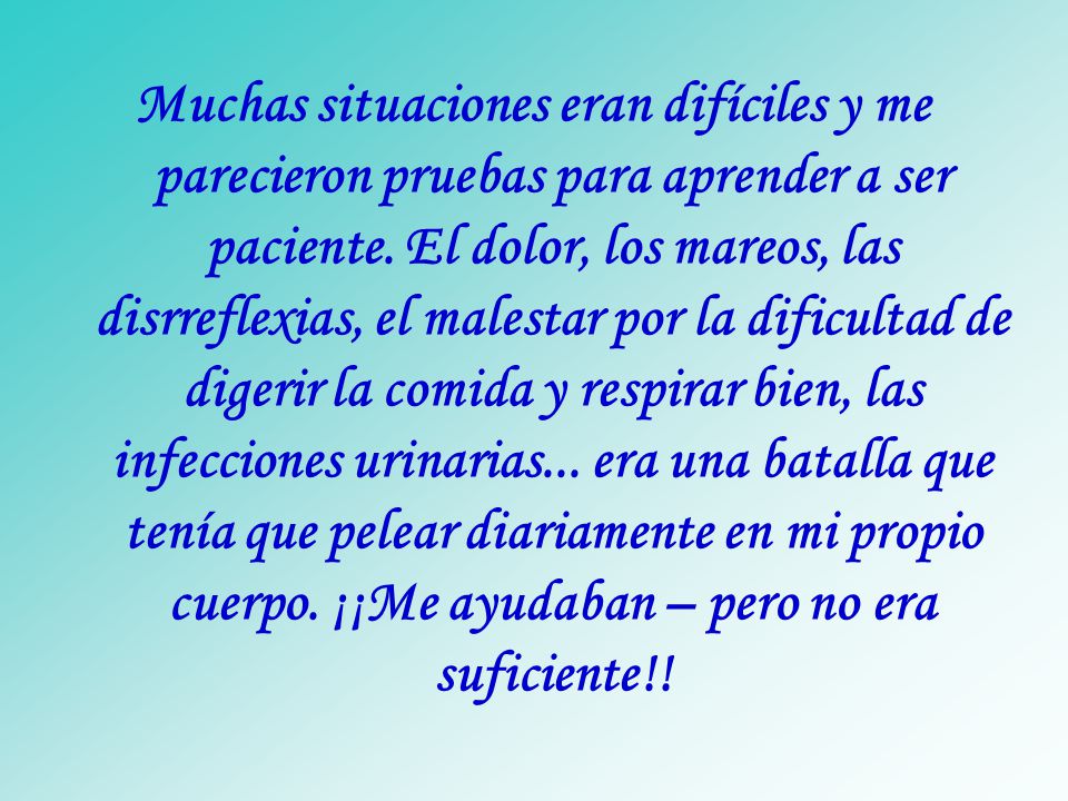 Muchas situaciones eran difíciles y me parecieron pruebas para aprender a ser paciente.