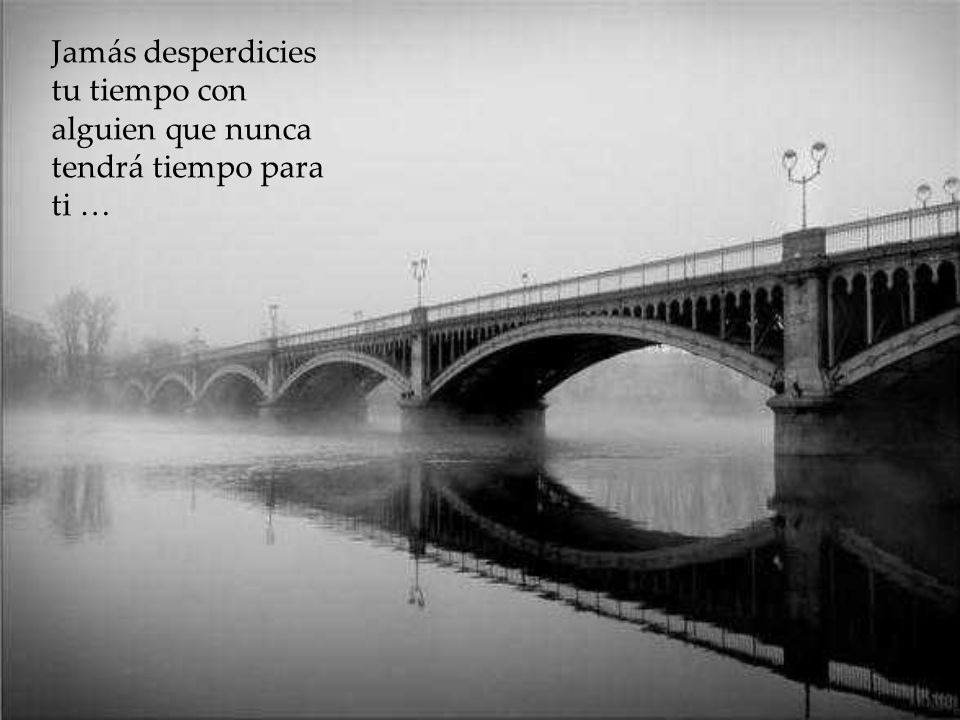 Jamás desperdicies tu tiempo con alguien que nunca tendrá tiempo para ti …