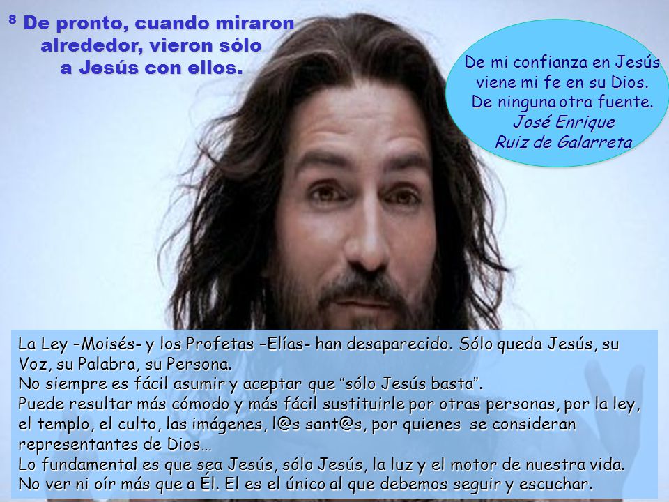 8 De pronto, cuando miraron alrededor, vieron sólo a Jesús con ellos.