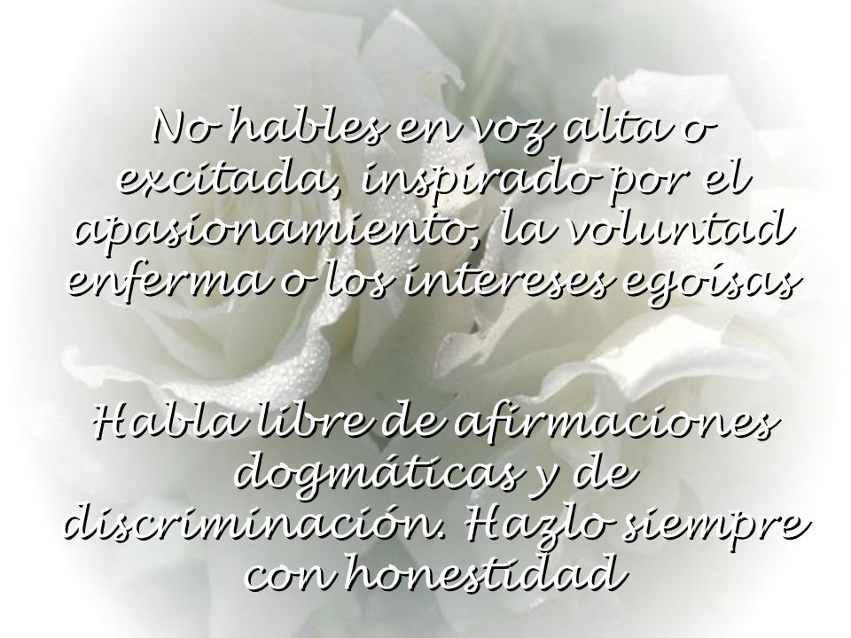 No hables en voz alta o excitada, inspirado por el apasionamiento, la voluntad enferma o los intereses egoísas