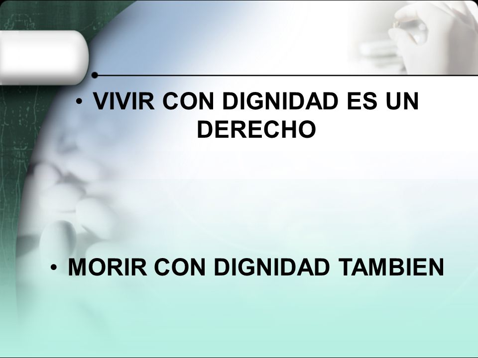 VIVIR CON DIGNIDAD ES UN DERECHO MORIR CON DIGNIDAD TAMBIEN