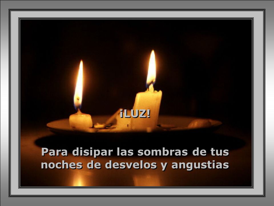 Para disipar las sombras de tus noches de desvelos y angustias