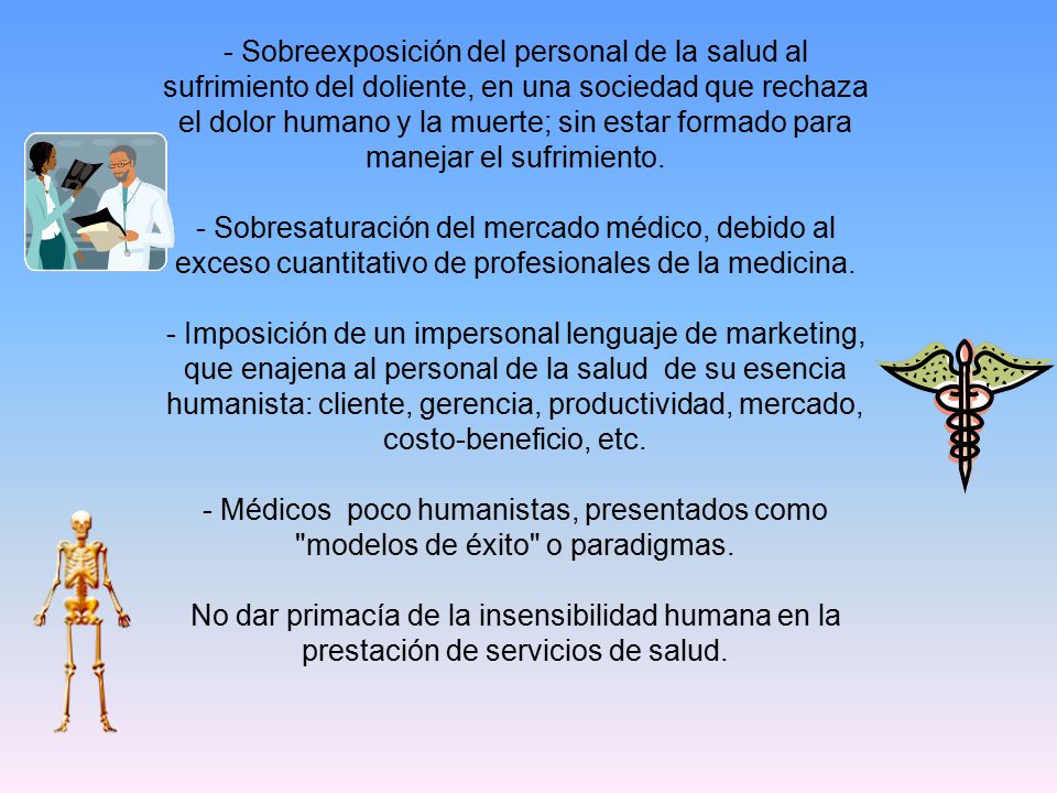 - Sobreexposición del personal de la salud al sufrimiento del doliente, en una sociedad que rechaza el dolor humano y la muerte; sin estar formado para manejar el sufrimiento.