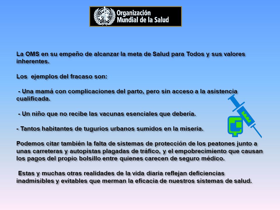 La OMS en su empeño de alcanzar la meta de Salud para Todos y sus valores inherentes.