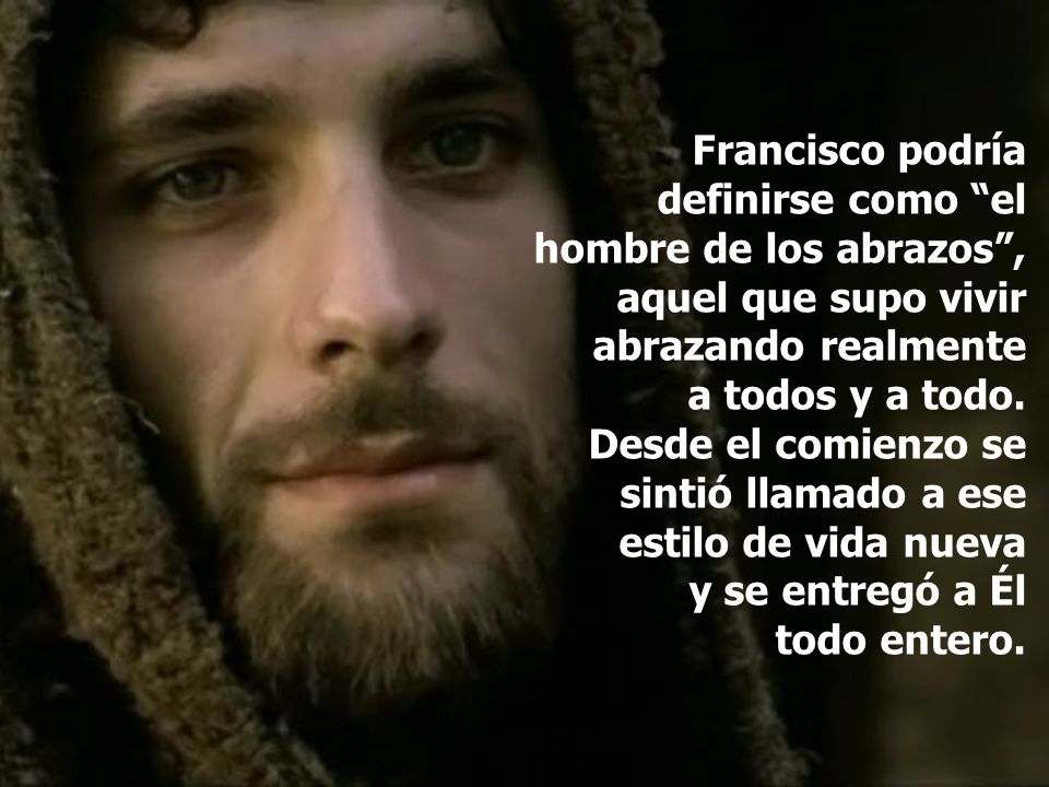 Francisco podría definirse como el hombre de los abrazos , aquel que supo vivir abrazando realmente