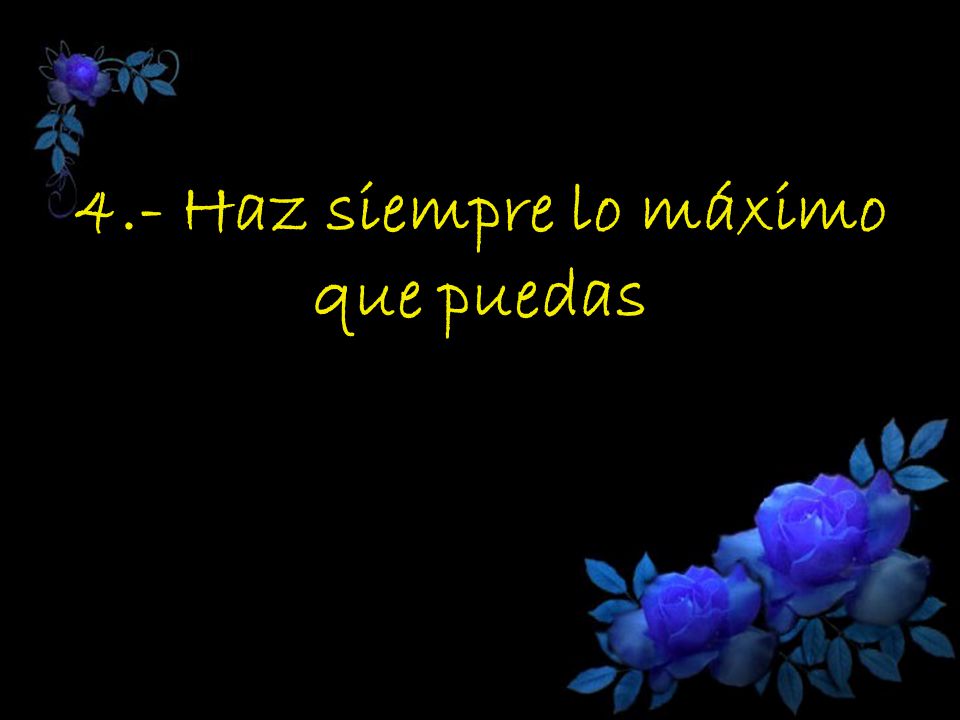 4.- Haz siempre lo máximo que puedas