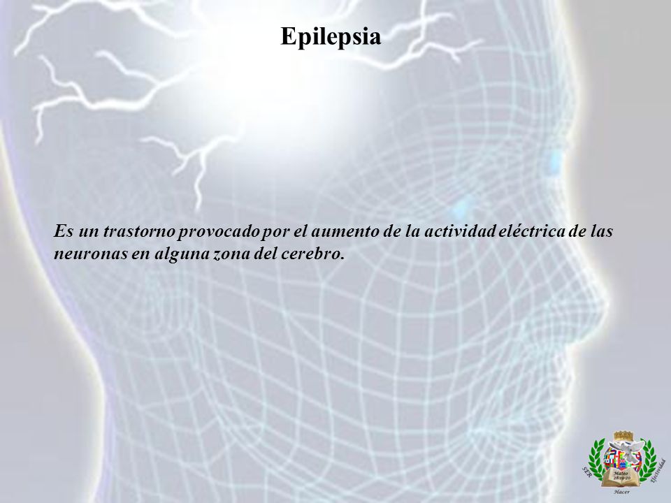 Epilepsia Es un trastorno provocado por el aumento de la actividad eléctrica de las neuronas en alguna zona del cerebro.