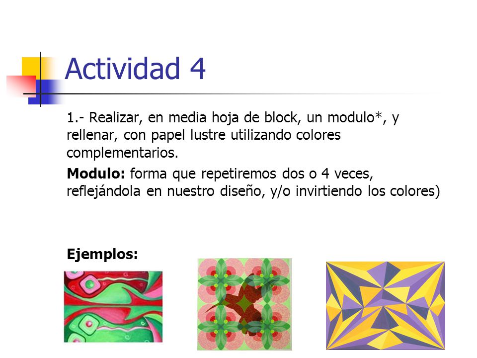 Actividad Realizar, en media hoja de block, un modulo*, y rellenar, con papel lustre utilizando colores complementarios.