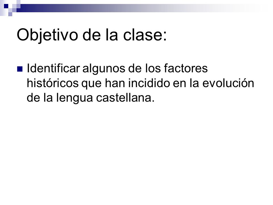 Objetivo de la clase: Identificar algunos de los factores históricos que han incidido en la evolución de la lengua castellana.
