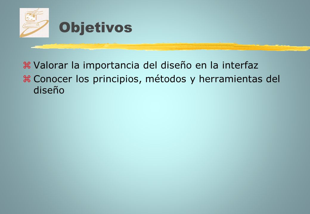 Objetivos Valorar la importancia del diseño en la interfaz