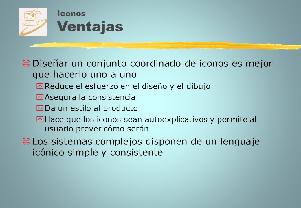 Iconos Ventajas Diseñar un conjunto coordinado de iconos es mejor que hacerlo uno a uno. Reduce el esfuerzo en el diseño y el dibujo.