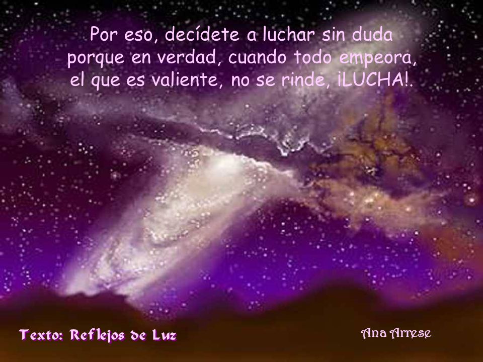 Por eso, decídete a luchar sin duda porque en verdad, cuando todo empeora, el que es valiente, no se rinde, ¡LUCHA!.