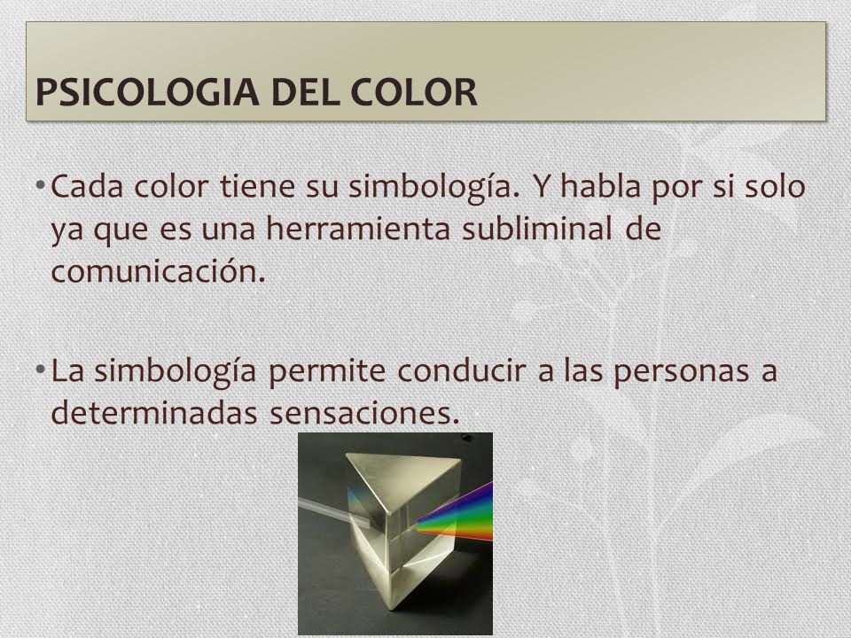 PSICOLOGIA DEL COLOR Cada color tiene su simbología. Y habla por si solo ya que es una herramienta subliminal de comunicación.