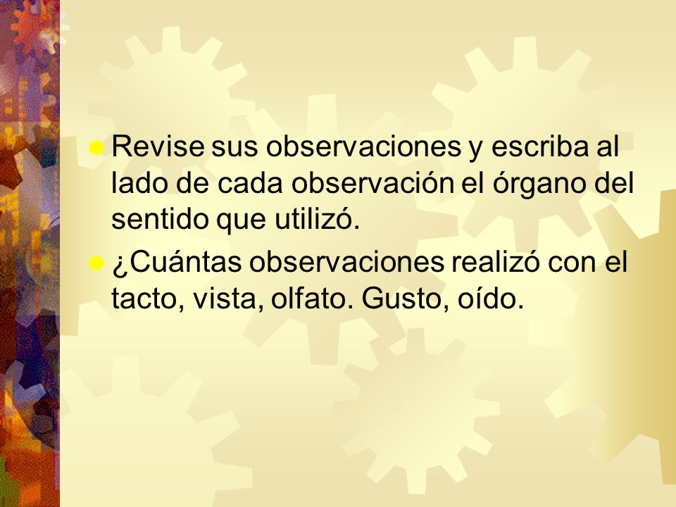Revise sus observaciones y escriba al lado de cada observación el órgano del sentido que utilizó.