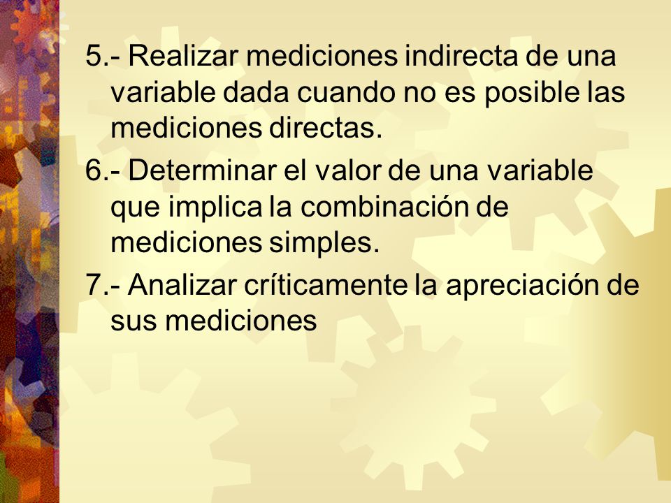 5.- Realizar mediciones indirecta de una variable dada cuando no es posible las mediciones directas.