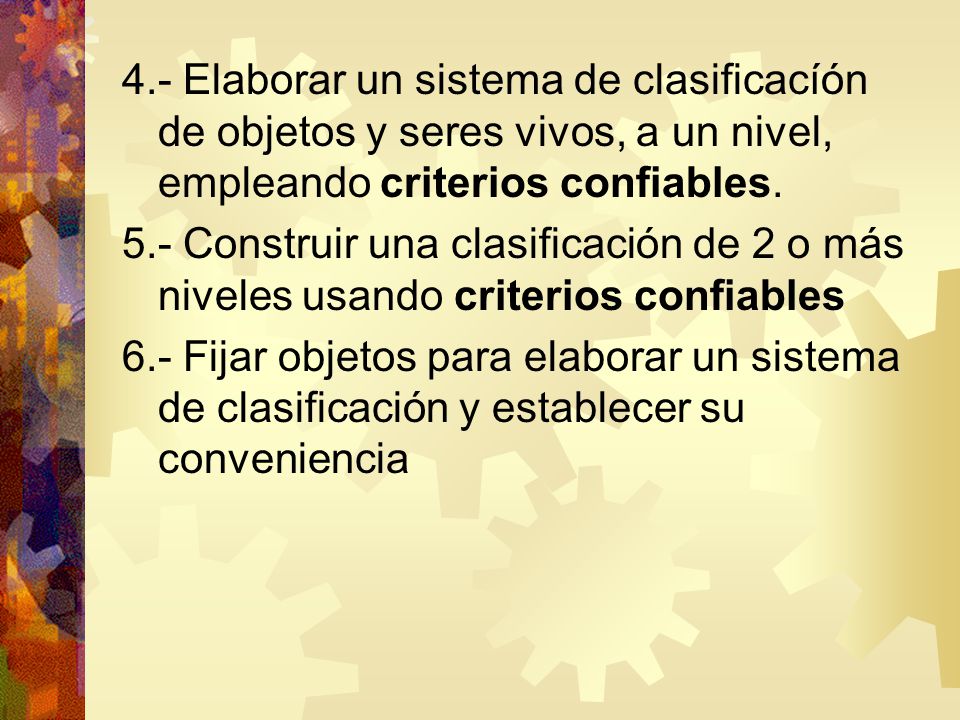 4.- Elaborar un sistema de clasificacíón de objetos y seres vivos, a un nivel, empleando criterios confiables.