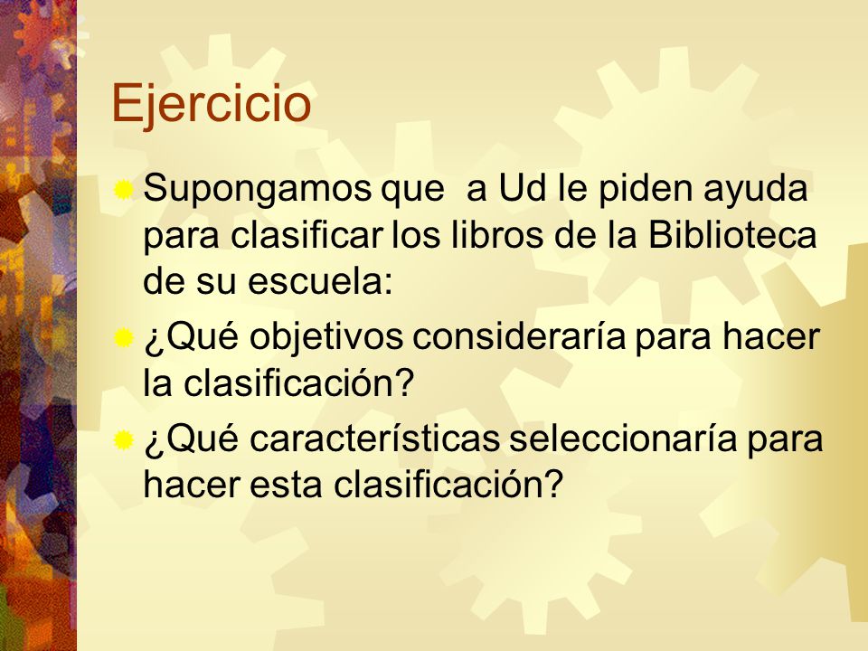 Ejercicio Supongamos que a Ud le piden ayuda para clasificar los libros de la Biblioteca de su escuela: