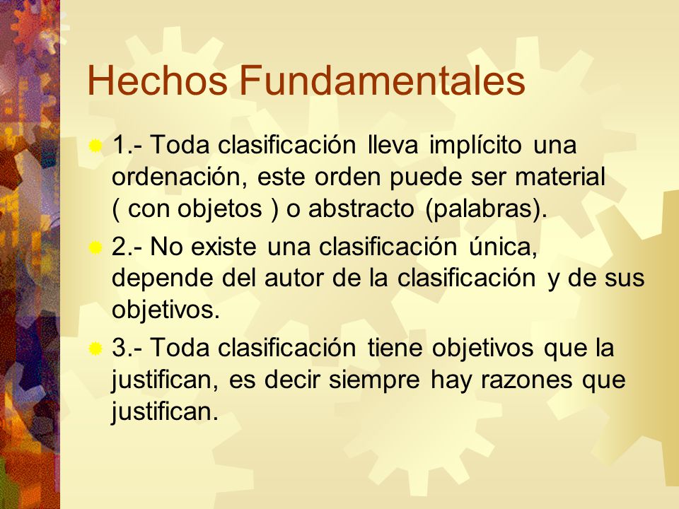 Hechos Fundamentales 1.- Toda clasificación lleva implícito una ordenación, este orden puede ser material ( con objetos ) o abstracto (palabras).