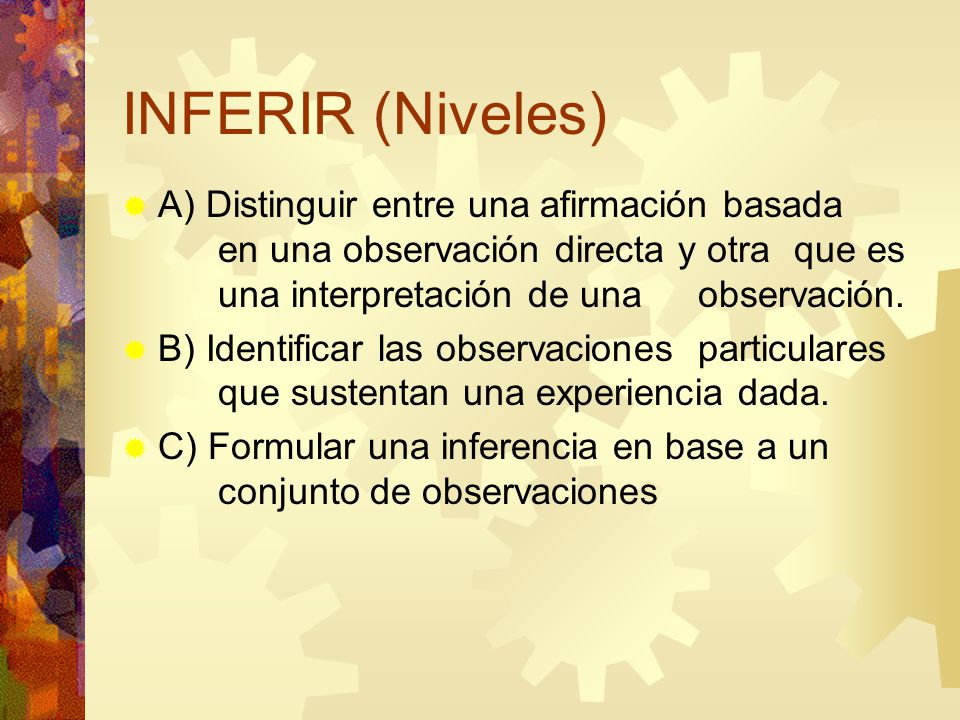 INFERIR (Niveles) A) Distinguir entre una afirmación basada en una observación directa y otra que es una interpretación de una observación.