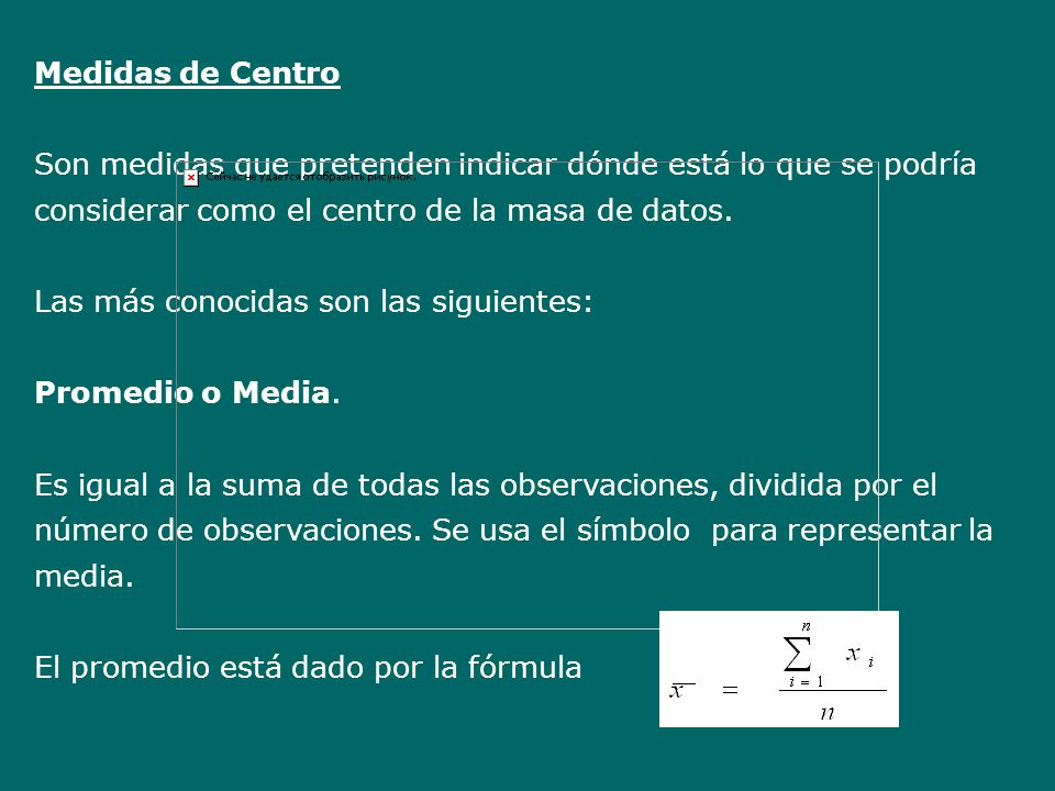 Medidas de Centro Son medidas que pretenden indicar dónde está lo que se podría considerar como el centro de la masa de datos.