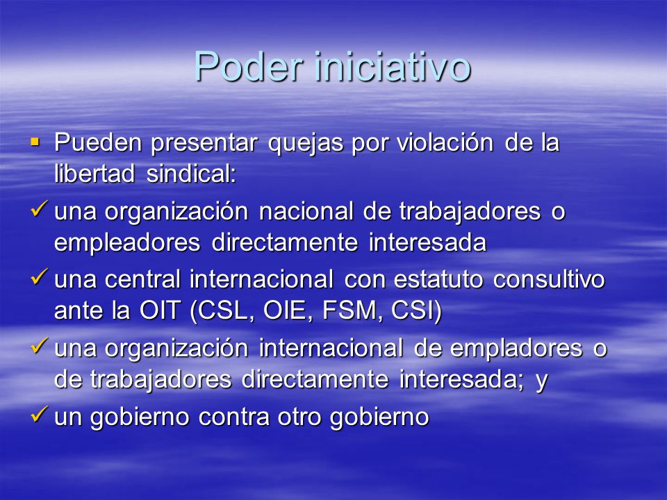 Poder iniciativo Pueden presentar quejas por violación de la libertad sindical:
