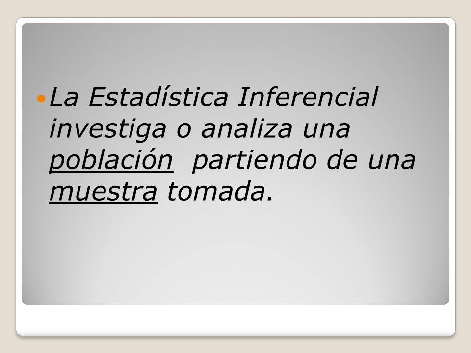 La Estadística Inferencial investiga o analiza una población partiendo de una muestra tomada.
