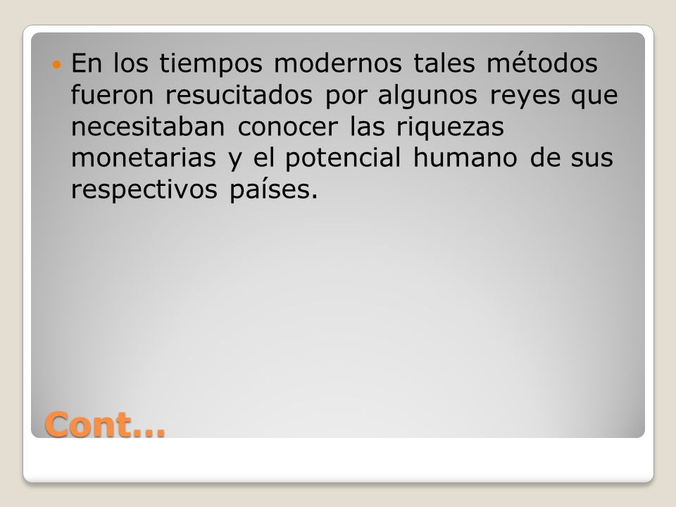 En los tiempos modernos tales métodos fueron resucitados por algunos reyes que necesitaban conocer las riquezas monetarias y el potencial humano de sus respectivos países.