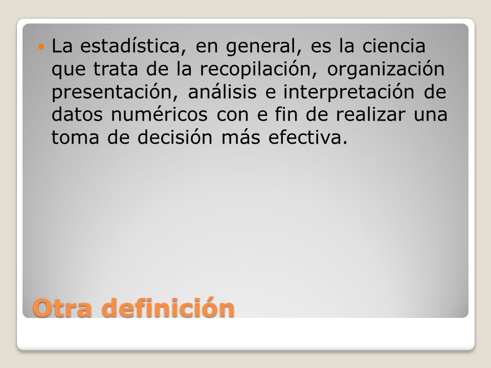 La estadística, en general, es la ciencia que trata de la recopilación, organización presentación, análisis e interpretación de datos numéricos con e fin de realizar una toma de decisión más efectiva.